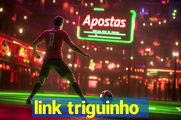 link triguinho